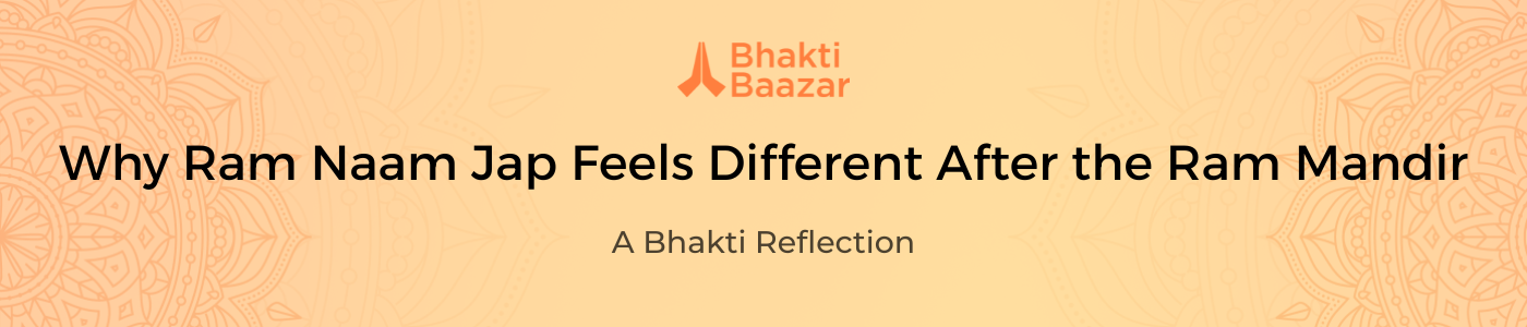 Why Ram Naam Jap Feels Different After the Ram Mandir: A Bhakti Reflection