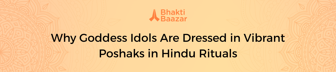 Why Goddess Idols Are Dressed in Vibrant Poshaks in Hindu Rituals