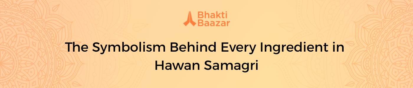The Symbolism Behind Every Ingredient in Hawan Samagri